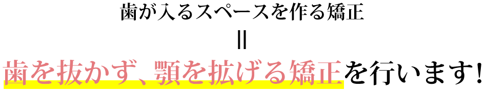 歯を抜かず顎を広げる矯正を行います。