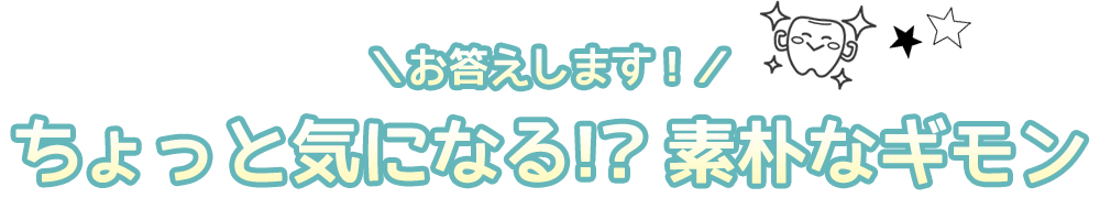 ちょっと気になる！？素朴なギモン